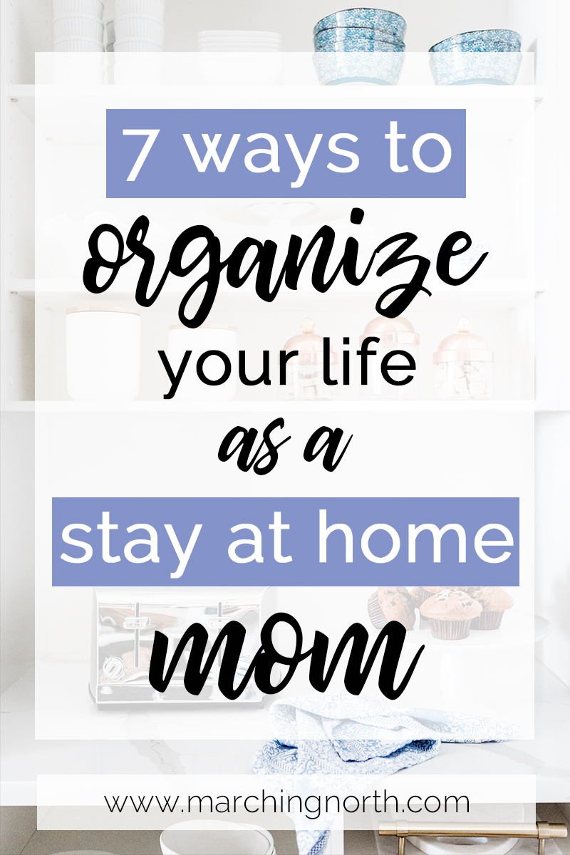7 Ways to Organize Your Life as a Stay at Home Mom Pinnable Image | Marching North