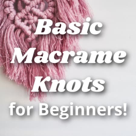 Learn 17 Basic Macrame Knots (+ PDF Guide for Beginners!)